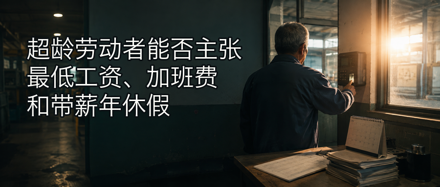 超龄劳动者能否主张最低工资、加班费和带薪年休假封面