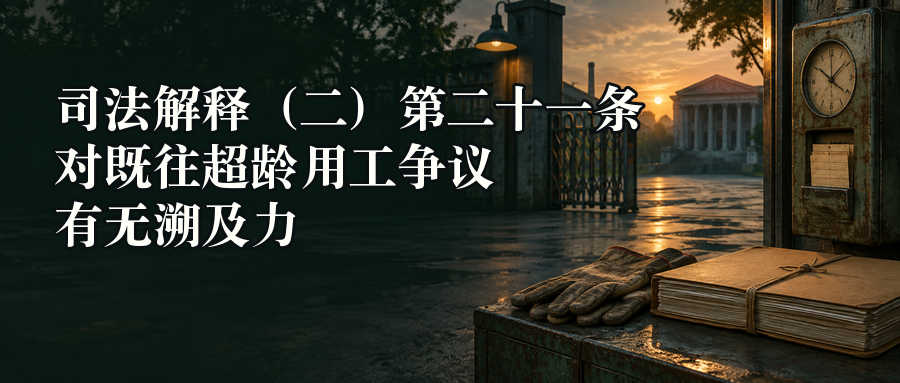 司法解释(二)第二十一条对既往超龄用工争议有无溯及力封面